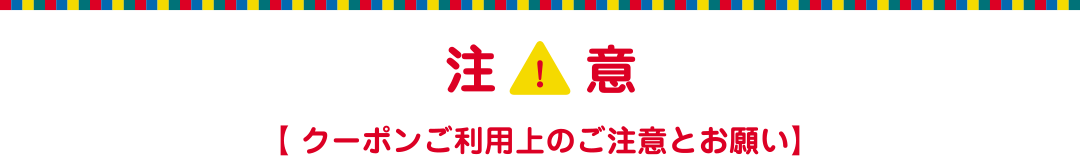 注意 【クーポンご利用上のご注意とお願い】