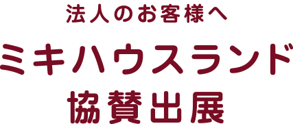 法人のお客様へ、ミキハウスランド協賛出展